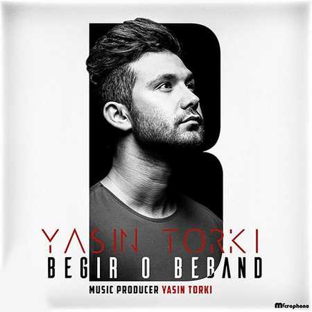 Yasin Torki Begir O Beband دانلود آهنگ جدید یاسین ترکی بگیر و ببند