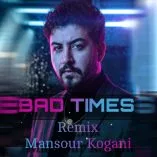 دانلود رمیکس قوی منصورکوگانی BAD TIMES دانلود رمیکس قوی منصورکوگانی BAD TIMES