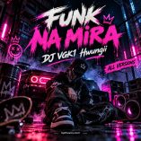 دانلود آهنگ FUNK NA MIRA (تمام ورژنها) از DJ VGK1 Hwungii دانلود آهنگ FUNK NA MIRA (تمام ورژنها) از DJ VGK1 Hwungii